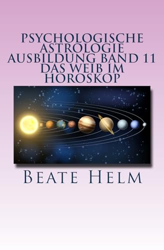 Psychologische Astrologie - Ausbildung Band 11 - Das Weib im Horoskop: Lilith und die Asteroiden Ceres, Pallas Athene, Vesta und Juno von Sati-Verlag