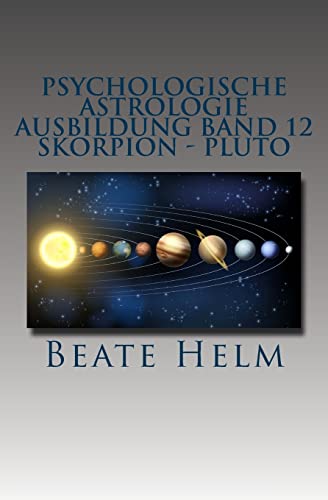 Psychologische Astrologie - Ausbildung Band 12 - Skorpion - Pluto: Forschergeist - Intensität: Macht - Schattenarbeit - Stirb und werde - Wandlung
