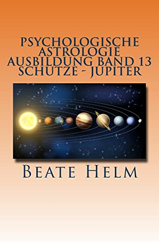 Psychologische Astrologie - Ausbildung Band 13 - Schütze- Jupiter: Expansion - Ausland - Lebensfreude - Bildung - Sinnfrage - Religion - Weisheit von Sati-Verlag