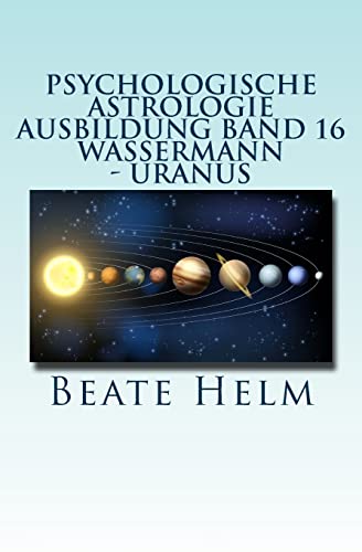 Psychologische Astrologie - Ausbildung Band 16 - Wassermann - Uranus: Über den Wolken - Freiheitsdrang - Ausbruch - Distanz - Chaos - Freunde von Sati-Verlag