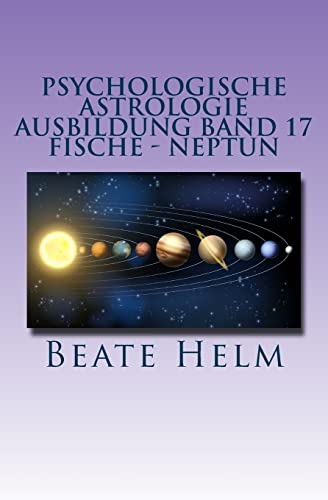 Psychologische Astrologie - Ausbildung Band 17 - Fische - Neptun: Träume - Sehnsüchte - Phantasie - Sensibilität - Intuition - Anders sein - Meditation