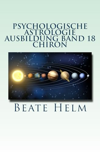 Psychologische Astrologie - Ausbildung Band 18 - Chiron: Die Urwunde - Der innere Heiler Psychologische Astrologie - Ausbildung Band 18 - Chiron: Die Urwunde - Der innere Heiler