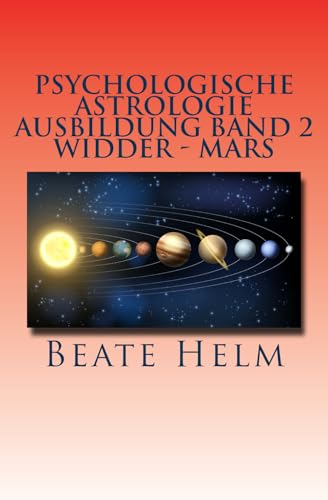 Psychologische Astrologie - Ausbildung Band 2 - Widder - Mars: Sexueller Trieb - Männlichkeit - Durchsetzungskraft - Initiative von Sati-Verlag