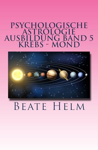 Psychologische Astrologie - Ausbildung Band 5 - Krebs - Mond: Gefühle - Inneres Kind - Familie - Wohnen Psychologische Astrologie - Ausbildung Band 5 - Krebs - Mond: Gefühle - Inneres Kind - Familie - Wohnen