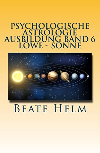 Psychologische Astrologie - Ausbildung Band 6 - Löwe - Sonne: Selbstbewusstsein - Kreativität - Der/die innere König/in - Einzigartigkeit