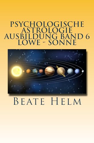 Psychologische Astrologie - Ausbildung Band 6 - Löwe - Sonne: Selbstbewusstsein - Kreativität - Der/die innere König/in - Einzigartigkeit von Sati-Verlag