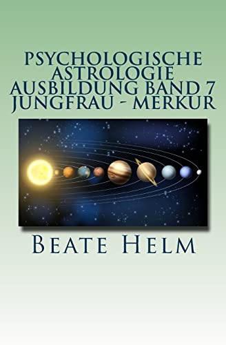 Psychologische Astrologie - Ausbildung Band 7 - Jungfrau - Merkur: Analyse - Vernunft - Strategie - Exaktheit - Arbeit - Gesundheitsbewusstsein Psychologische Astrologie - Ausbildung Band 7 - Jungfrau - Merkur: Analyse - Vernunft - Strategie - Exaktheit - Arbeit - Gesundheitsbewusstsein