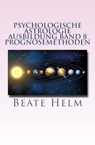 Psychologische Astrologie - Ausbildung Band 8 - Prognosemethoden: Die bewusst gestaltete Zukunft - Analyse und optimale Nutzung der Zeitqualität Psychologische Astrologie - Ausbildung Band 8 - Prognosemethoden: Die bewusst gestaltete Zukunft - Analyse und optimale Nutzung der Zeitqualität