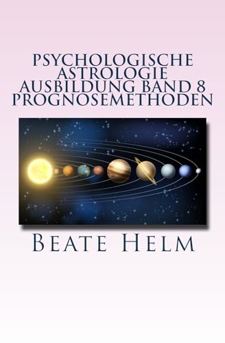 Psychologische Astrologie - Ausbildung Band 8 - Prognosemethoden: Die bewusst gestaltete Zukunft - Analyse und optimale Nutzung der Zeitqualität von Sati-Verlag