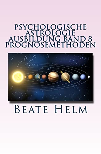 Psychologische Astrologie - Ausbildung Band 8 - Prognosemethoden: Die bewusst gestaltete Zukunft - Analyse und optimale Nutzung der Zeitqualität