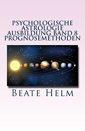 Psychologische Astrologie - Ausbildung Band 8 - Prognosemethoden: Die bewusst gestaltete Zukunft - Analyse und optimale Nutzung der Zeitqualität Psychologische Astrologie - Ausbildung Band 8 - Prognosemethoden: Die bewusst gestaltete Zukunft - Analyse und optimale Nutzung der Zeitqualität