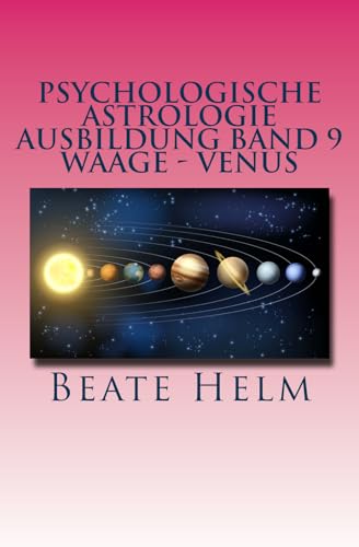 Psychologische Astrologie - Ausbildung Band 9 - Waage - Venus: Weiblichkeit - Partnerschaft - Liebe - Attraktivität Psychologische Astrologie - Ausbildung Band 9 - Waage - Venus: Weiblichkeit - Partnerschaft - Liebe - Attraktivität