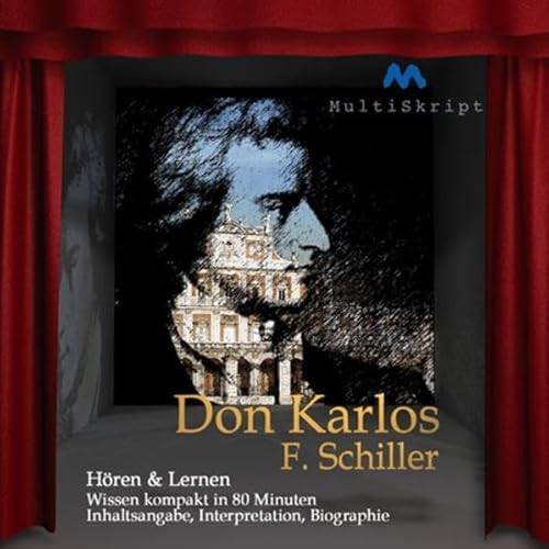 Don Karlos, Hören & Lernen: Wissen kompakt in 80 Minuten. Inhaltsangabe, Interpretation, Biographie von MultiSkript