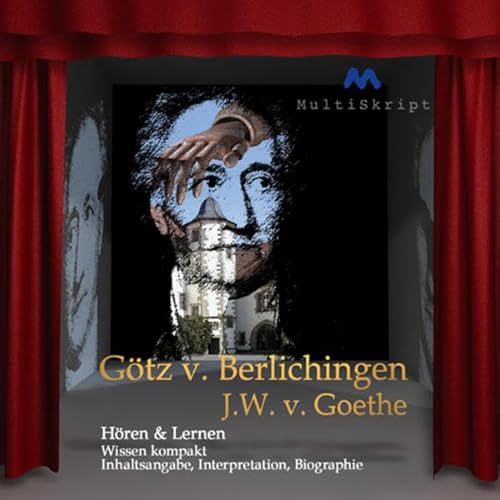Götz von Berlichingen - Hören & Lernen: Wissen kompakt in 80 Minuten. Inhaltsangabe, Interpretation, Biographie von Multiskript