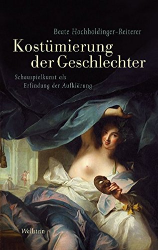Das achtzehnte Jahrhundert. Supplementa / Kostümierung der Geschlechter: Schauspielkunst als Erfindung der Aufklärung von Wallstein