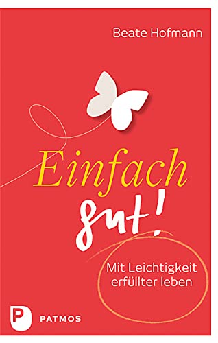 Einfach gut!: Mit Leichtigkeit erfüllter leben Einfach gut!: Mit Leichtigkeit erfüllter leben von Patmos-Verlag