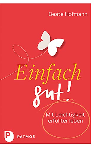 Einfach gut! - Mit Leichtigkeit erfüllter leben von Patmos-Verlag