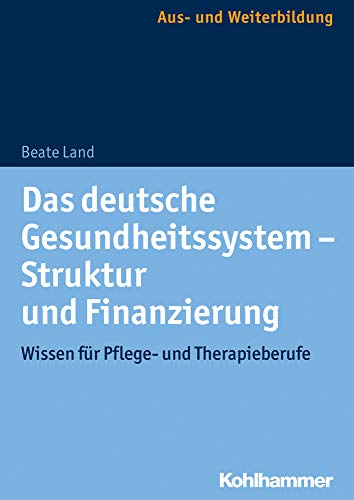 Das deutsche Gesundheitssystem - Struktur und Finanzierung: Wissen für Pflege- und Therapieberufe von Kohlhammer W.
