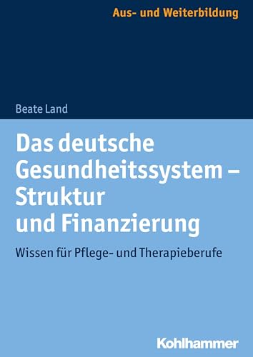 Das deutsche Gesundheitssystem - Struktur und Finanzierung: Wissen für Pflege- und Therapieberufe Das deutsche Gesundheitssystem - Struktur und Finanzierung: Wissen für Pflege- und Therapieberufe