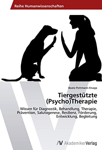 Tiergestützte (Psycho)Therapie: Wissen für Diagnostik, Behandlung, Therapie, Prävention, Salutogenese, Resilienz, Förderung, Entwicklung, Begleitung von VDM Verlag
