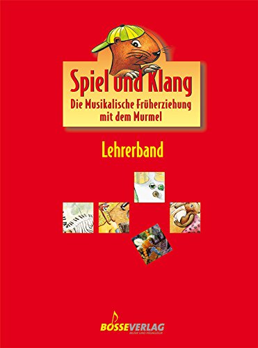 Spiel und Klang - Musikalische Früherziehung mit dem Murmel. Für Kinder zwischen 4 und 6 Jahren: Spiel + Klang. Lehrerband: Die Musikalische Früherziehung mit dem Murmel von Gustav Bosse Verlag KG