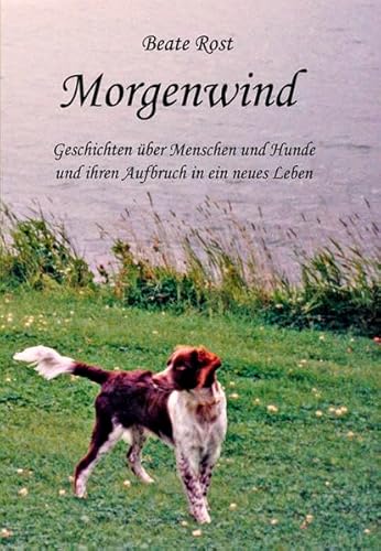 Morgenwind. Geschichten über Menschen und Hunde und ihren Aufbruch in ein neues Leben. von Make a book,