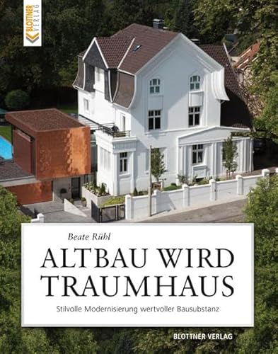 Altbau wird Traumhaus: Stilvolle Modernisierung wertvoller Bausubstanz von Blottner Verlag
