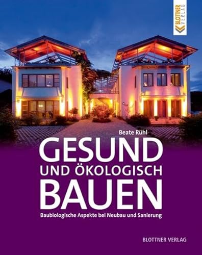 Gesund und ökologisch Bauen: Baubiologische Aspekte bei Neubau und Sanierung von Blottner Verlag