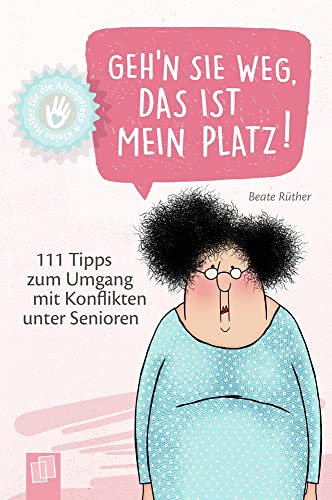 Geh’n Sie weg, das ist mein Platz!: 111 Tipps zum Umgang mit Konflikten unter Senioren (Kleine Helfer für die Altenpflege) von Verlag An Der Ruhr