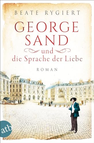 George Sand und die Sprache der Liebe: Roman (Außergewöhnliche Frauen zwischen Aufbruch und Liebe, Band 1)