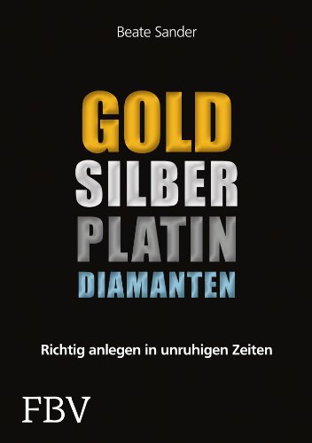 Gold, Silber, Platin, Diamanten: Richtig anlegen in unruhigen Zeiten von FinanzBuch Verlag