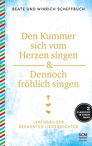 Den Kummer sich vom Herzen singen & Dennoch fröhlich singen: Lebensbilder bekannter Liederdichter von SCM Hnssler