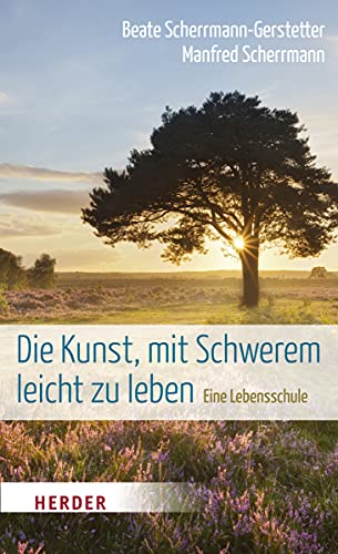 Die Kunst, mit Schwerem leicht zu leben: Eine Lebensschule von VERLAG HERDER GMBH