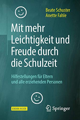 Mit mehr Leichtigkeit und Freude durch die Schulzeit: Hilfestellungen für Eltern und alle erziehenden Personen Mit mehr Leichtigkeit und Freude durch die Schulzeit: Hilfestellungen für Eltern und alle erziehenden Personen