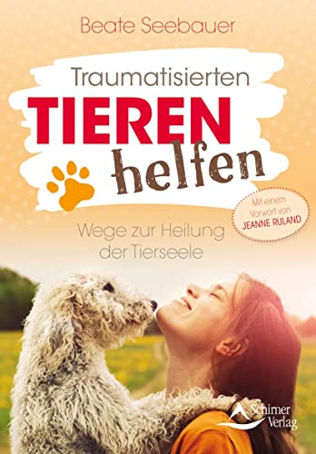 Traumatisierten Tieren helfen: Wege zur Heilung der Tierseele - Mit einem Vorwort von Jeanne Ruland von Schirner Verlag