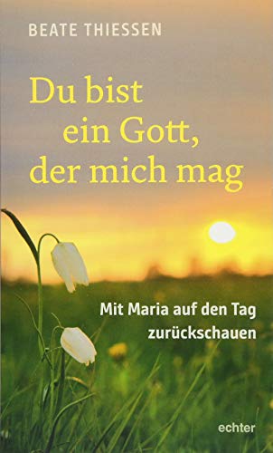 Du bist ein Gott, der mich mag: Mit Maria auf den Tag zurückschauen Du bist ein Gott, der mich mag: Mit Maria auf den Tag zurückschauen