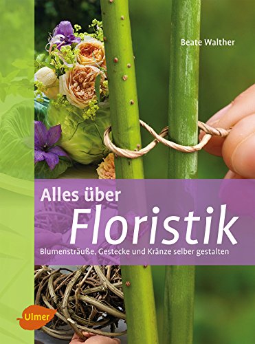 Alles über Floristik: Blumensträuße, Gestecke und Kränze selber gestalten