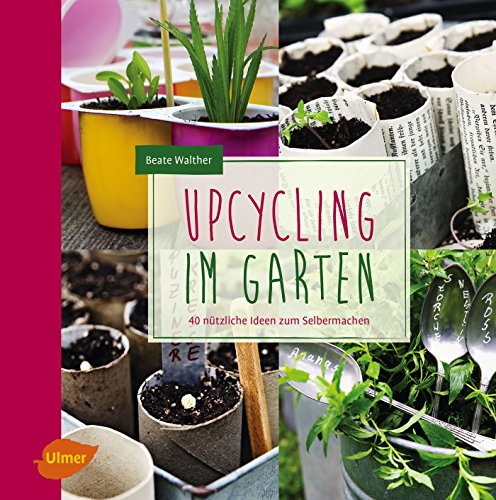 Upcycling im Garten: 40 nützliche Ideen zum Selbermachen