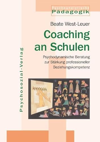 Coaching an Schulen: Psychodynamische Beratung zur Stärkung professioneller Beziehungskompetenz (Psychoanalytische Pädagogik)