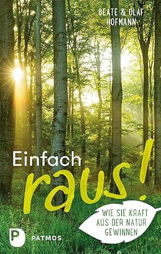 Einfach raus!: Wie Sie Kraft aus der Natur gewinnen Einfach raus!: Wie Sie Kraft aus der Natur gewinnen von Patmos-Verlag