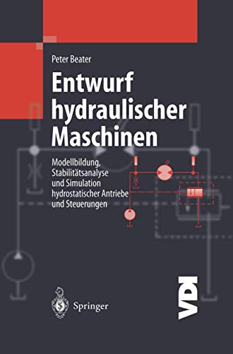 Entwurf hydraulischer Maschinen: Modellbildung, Stabilitätsanalyse und Simulation hydrostatischer Antriebe und Steuerungen (VDI-Buch)