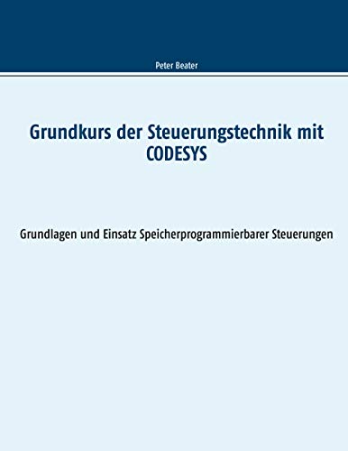 Grundkurs der Steuerungstechnik mit CODESYS: Grundlagen und Einsatz Speicherprogrammierbarer Steuerungen von Books on Demand