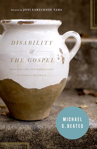 Disability and the Gospel: How God Uses Our Brokenness to Display His Grace