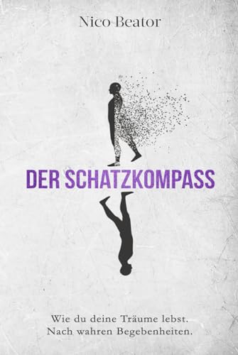 Der Schatzkompass: Wie du deine Träume lebst. Nach wahren Begebenheiten. von Independently published