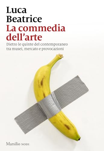 La commedia dell'arte. Dietro le quinte del contemporaneo tra musei, mercato e provocazioni (I nodi) von Marsilio