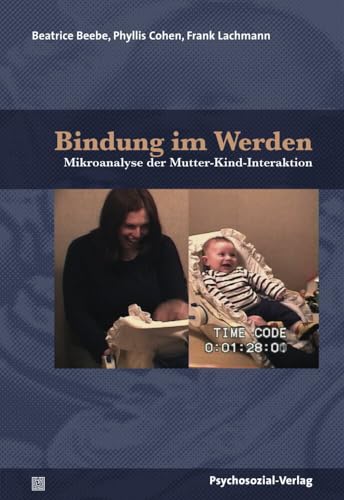 Bindung im Werden: Mikroanalyse der Mutter-Kind-Interaktion – ein Bilderbuch (Forschung psychosozial) von Psychosozial Verlag GbR