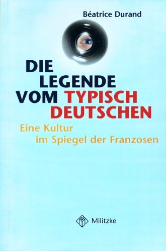 Die Legende vom typisch Deutschen: Eine Kultur im Spiegel der Franzosen