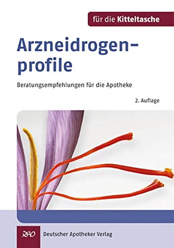 Arzneidrogenprofile für die Kitteltasche: Beratungsempfehlungen für die Pharmazeutische Praxis von Deutscher Apotheker Vlg