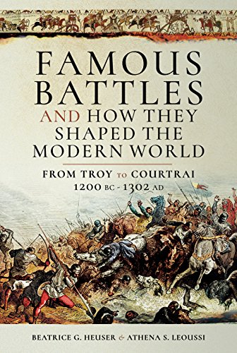 Famous Battles and How They Shaped the Modern World: From Troy to Courtrai, 1200 BC-1302 AD