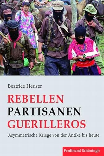 Rebellen Partisanen Guerilleros. Asymmetrische Kriege von der Antike bis heute Rebellen Partisanen Guerilleros. Asymmetrische Kriege von der Antike bis heute